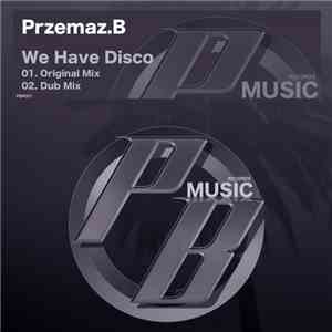 Przemaz B - We Have Disco