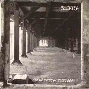 Selfish  - Are We Dying Or Being Born?