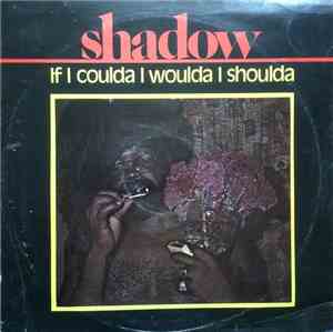 Shadow  - If I Coulda I Woulda I Shoulda