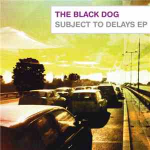 The Black Dog - Subject To Delays EP