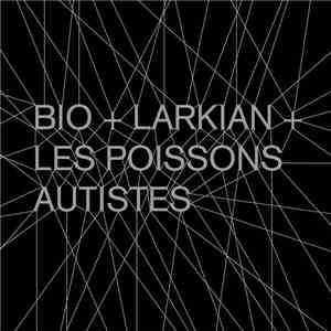Bio + Larkian + Les Poissons Autistes - Bio + Larkian + Les Poissons Autist ...