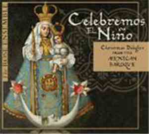 The Rose Ensemble - Celebremos El Niño: Christmas Delights From The Mexican ...