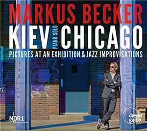 Markus Becker  - Kiev Chicago: Pictures At An Exhibition & Jazz Improvisations