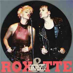 Roxette - Uncensored & Uncut