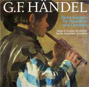 Georg Friedrich Händel, Hans Maria Kneihs, Isolde Ahlgrimm - Sechs Sonaten  ...