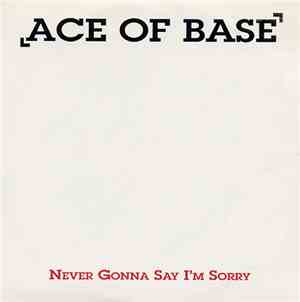 Ace Of Base - Never Gonna Say I'm Sorry
