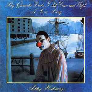 Ashley Hutchings - By Gloucester Docks I Sat Down And Wept (A Love Story)
