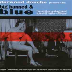 Durwood Douche - Big, Banned & Blue: The Original Underground Sound Of Forties Clubland
