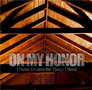 On My Honor - I Never Deserve The Things I Need