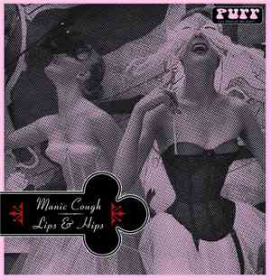 Manic Cough - Lips & Hips
