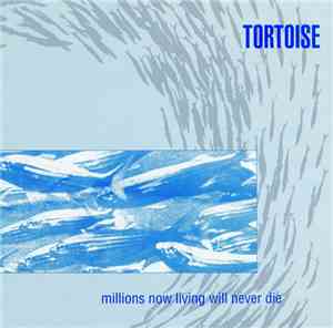 Tortoise - Millions Now Living Will Never Die