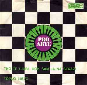 Pro Arte  - Tko Te Ljubi Dok Sam Ja Na Straži / Toplo Ljeto