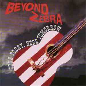 Beyond Zebra - Gone Today, Here Tomorrow
