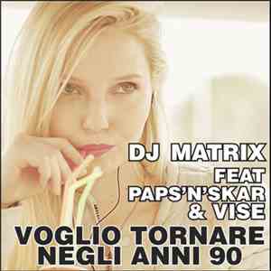 DJ Matrix  Feat Paps'N'Skar & Vise  - Voglio Tornare Negli Anni 90