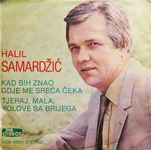 Halil Samardžić - Kad Bih Znao Gdje Me Sreća Čeka / Tjeraj, Mala, Volove Sa ...