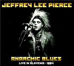 Jeffrey Lee Pierce - Anarchic Blues - Live In Slovenia 1994