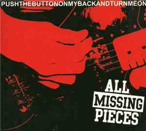 All Missing Pieces - Push The Button On My Back And Turn Me On