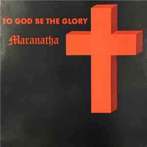 Maranatha  - To God Be The Glory