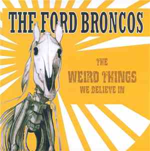 The Ford Broncos - The Weird Things We Believe In