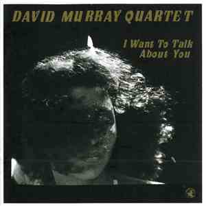 David Murray Quartet - I Want To Talk About You