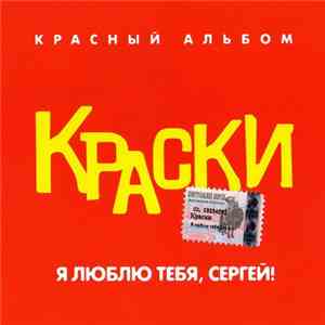 Краски - Я люблю тебя, Сергей! (Красный альбом)