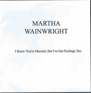 Martha Wainwright - I Know You're Married But I've Got Feelings Too
