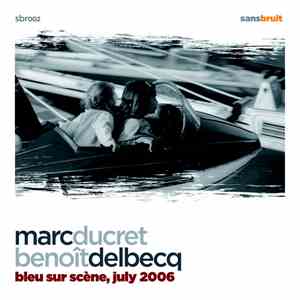 Marc Ducret, Benoît Delbecq - Bleu Sur Scène, July 2006