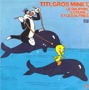 Titi  Et Grosminet - Titi, Grosminet, Le Dauphin, L'Otarie ... Et Les Autre ...