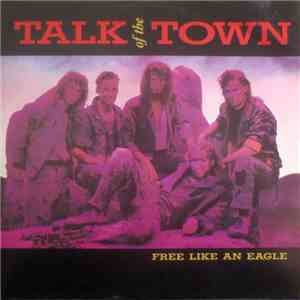 Talk Of The Town  - Free Like An Eagle