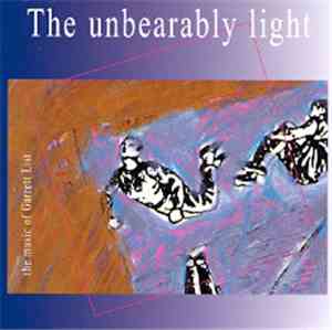Garrett List - The Unbearably Light