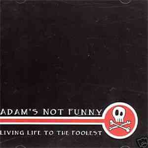 Adam's Not Funny - Living Life To The Foolest