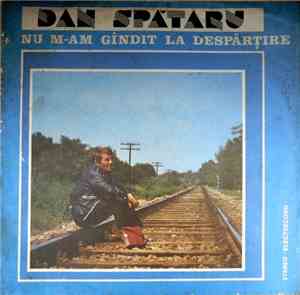 Dan Spătaru - Nu M-am Gîndit La Despărțire