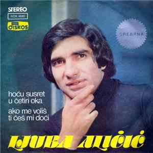 Ljuba Aličić - Hoću Susret U Četiri Oka / Ako Me Voliš Ti Ćeš Mi Doći