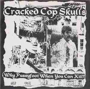 Cracked Cop Skulls - Why Pussyfoot When You Can Kill?