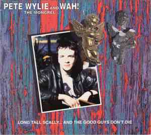 Pete Wylie & Wah! The Mongrel - Long Tall Scally ... And The Good Guys Don' ...