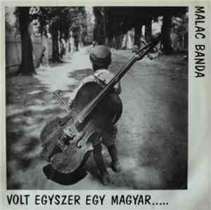 Malac Banda - Volt Egyszer Egy Magyar.....