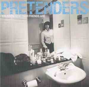 Pretenders - You Know Who Your Friends Are
