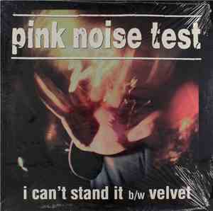 Pink Noise Test - I Can't Stand It / Velvet