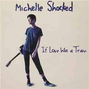 Michelle Shocked - If Love Was A Train