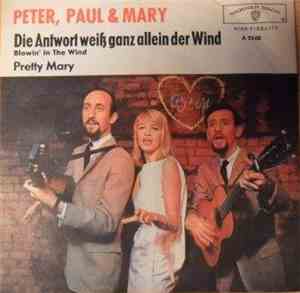 Peter, Paul And Mary - Die Antwort Weiß Ganz Allein Der Wind / Pretty Mary