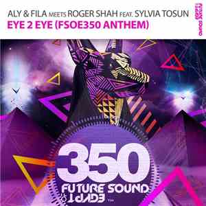Aly & Fila Meets Roger Shah Feat. Sylvia Tosun - Eye 2 Eye (FSOE350 Anthem)