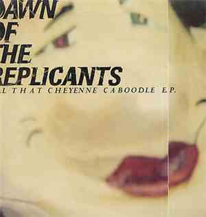 Dawn Of The Replicants - All That Cheyenne Caboodle E.P.