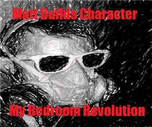 Matt Builds Character - My Bedroom Revolution