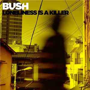 Bush - Loneliness Is A Killer