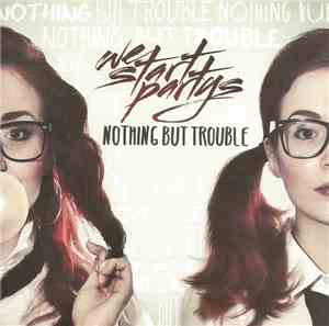 We Start Partys - Nothing But Trouble