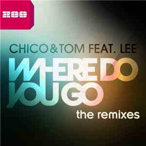 Chico & Tom feat. Lee - Where Do You Go (The Remixes)