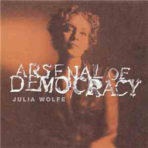 Julia Wolfe - Arsenal Of Democracy