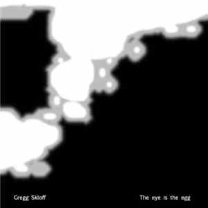 Gregg Skloff - The Eye Is The Egg