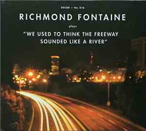 Richmond Fontaine - We Used To Think The Freeway Sounded Like A River