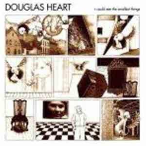 Douglas Heart - I Could See The Smallest Things
